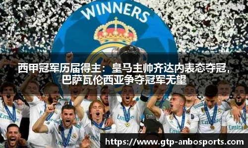 西甲冠军历届得主：皇马主帅齐达内表态夺冠，巴萨瓦伦西亚争夺冠军无望