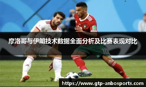摩洛哥与伊朗技术数据全面分析及比赛表现对比