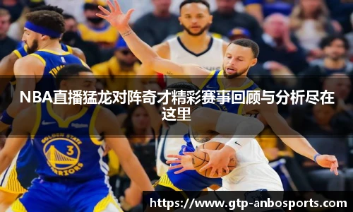 NBA直播猛龙对阵奇才精彩赛事回顾与分析尽在这里