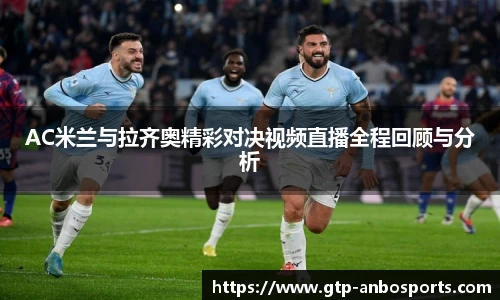 AC米兰与拉齐奥精彩对决视频直播全程回顾与分析